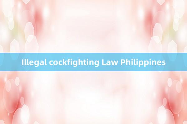 Illegal cockfighting Law Philippines