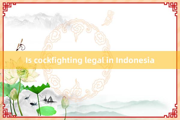 Is cockfighting legal in Indonesia