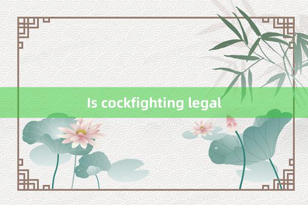 Is cockfighting legal