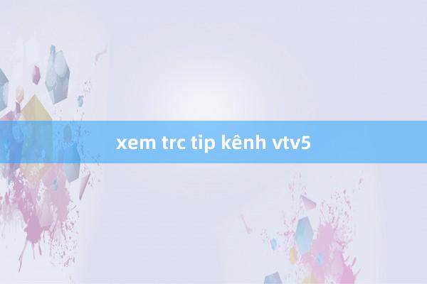 xem trc tip kênh vtv5