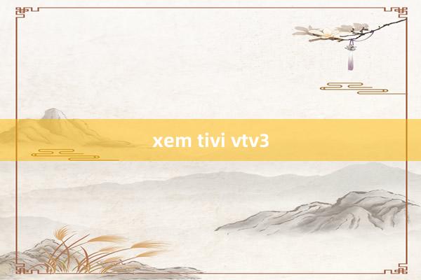 xem tivi vtv3