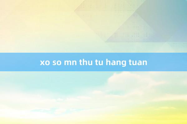 xo so mn thu tu hang tuan