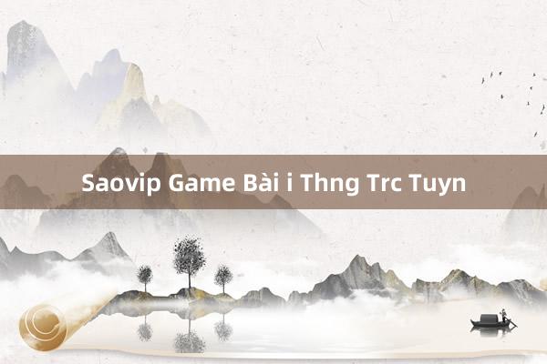 Saovip Game Bài i Thng Trc Tuyn