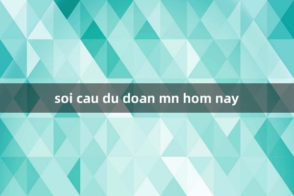 soi cau du doan mn hom nay