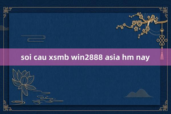 soi cau xsmb win2888 asia hm nay