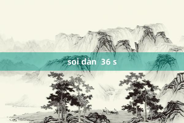 soi dàn  36 s