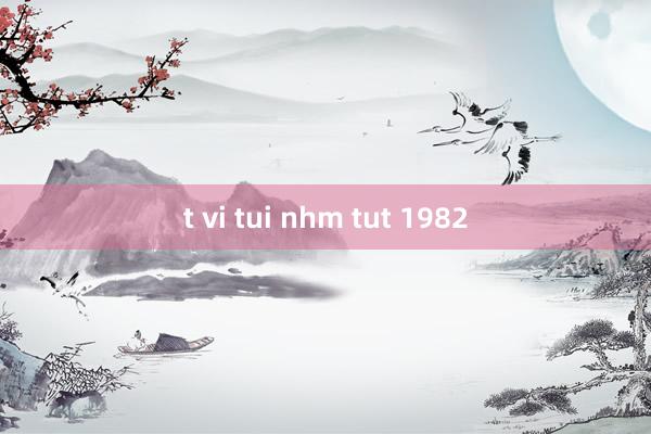 t vi tui nhm tut 1982