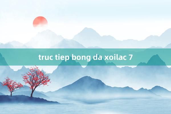 truc tiep bong da xoilac 7