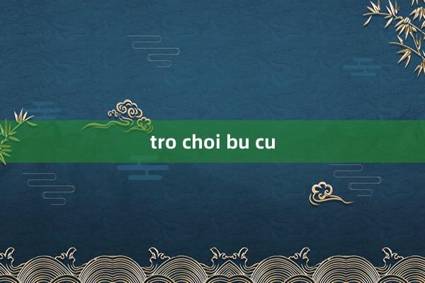 tro choi bu cu