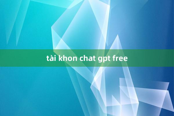 tài khon chat gpt free