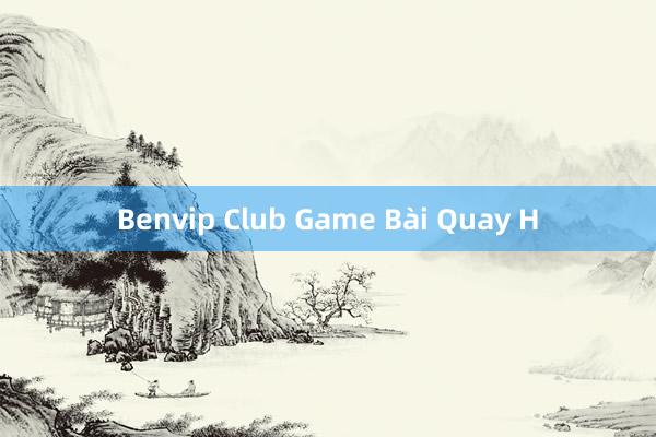 Benvip Club Game Bài Quay H