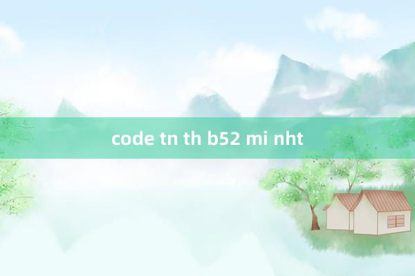 code tn th b52 mi nht