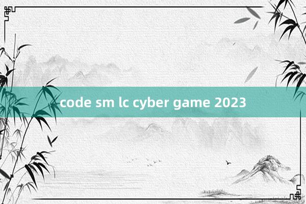 code sm lc cyber game 2023