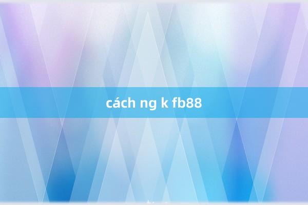 cách ng k fb88