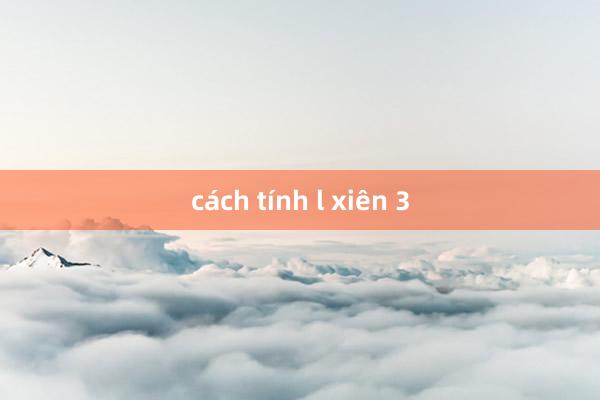 cách tính l xiên 3