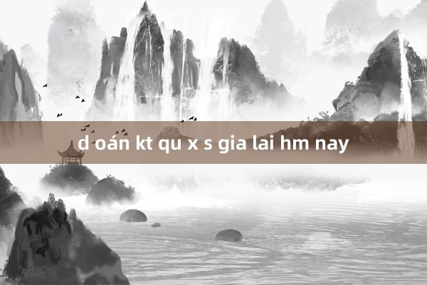 d oán kt qu x s gia lai hm nay