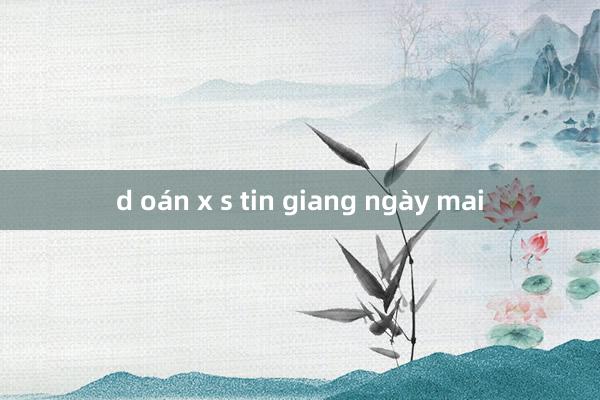 d oán x s tin giang ngày mai