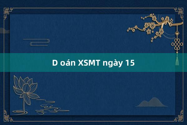 D oán XSMT ngày 15