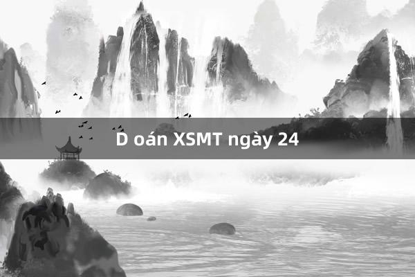 D oán XSMT ngày 24