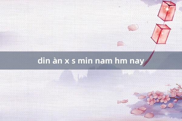 din àn x s min nam hm nay