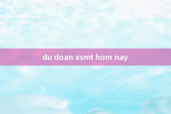 du doan xsmt hom nay