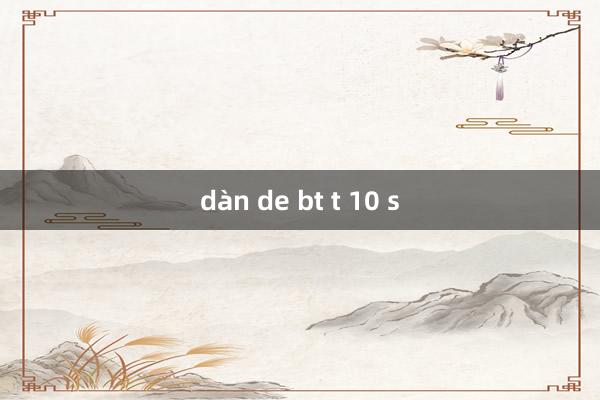 dàn de bt t 10 s