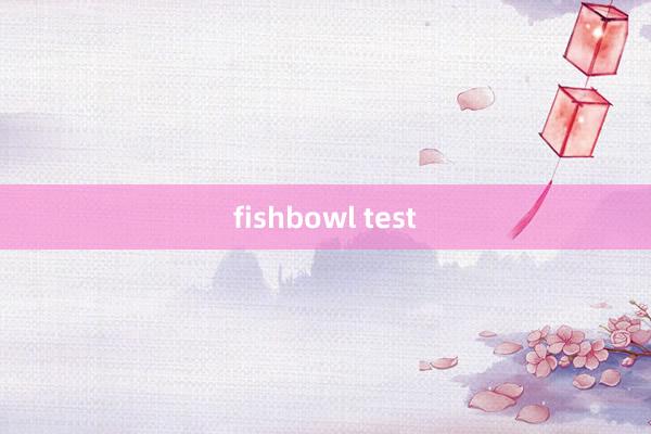 fishbowl test