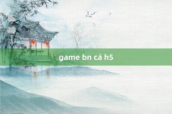 game bn cá h5