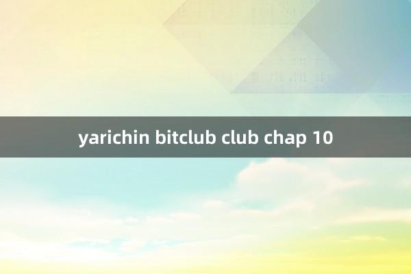 yarichin bitclub club chap 10