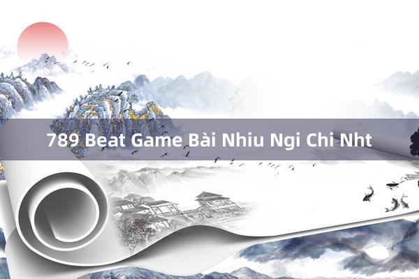 789 Beat Game Bài Nhiu Ngi Chi Nht