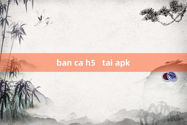 ban ca h5   tai apk