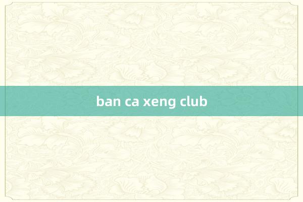 ban ca xeng club