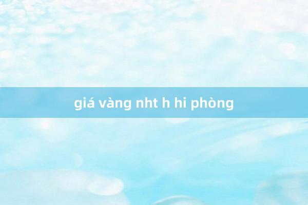 giá vàng nht h hi phòng