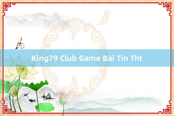 King79 Club Game Bài Tin Tht