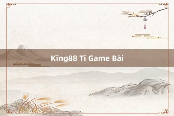 King88 Ti Game Bài