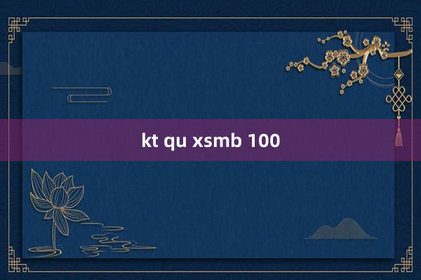 kt qu xsmb 100