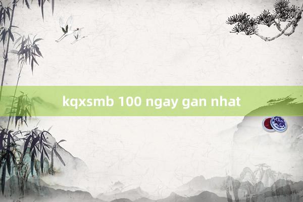 kqxsmb 100 ngay gan nhat