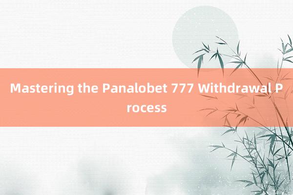 Mastering the Panalobet 777 Withdrawal Process