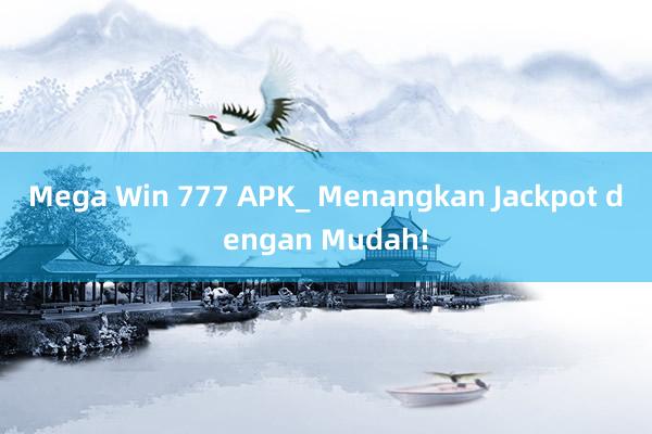 Mega Win 777 APK_ Menangkan Jackpot dengan Mudah!