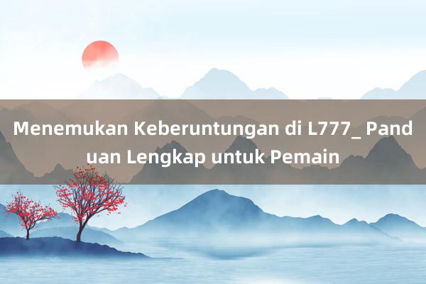 Menemukan Keberuntungan di L777_ Panduan Lengkap untuk Pemain