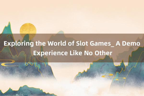 Exploring the World of Slot Games_ A Demo Experience Like No Other