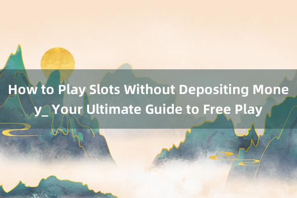 How to Play Slots Without Depositing Money_ Your Ultimate Guide to Free Play