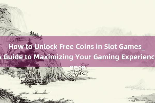 How to Unlock Free Coins in Slot Games_ A Guide to Maximizing Your Gaming Experience