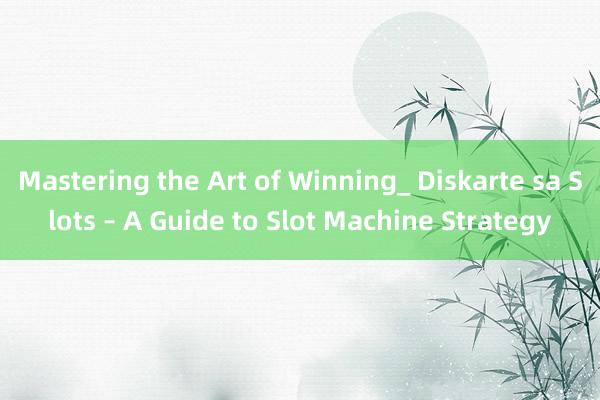 Mastering the Art of Winning_ Diskarte sa Slots – A Guide to Slot Machine Strategy