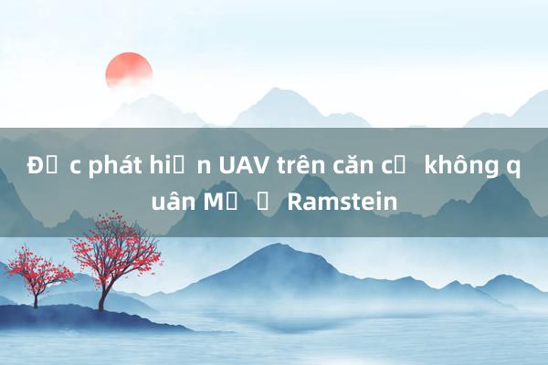 Đức phát hiện UAV trên căn cứ không quân Mỹ ở Ramstein