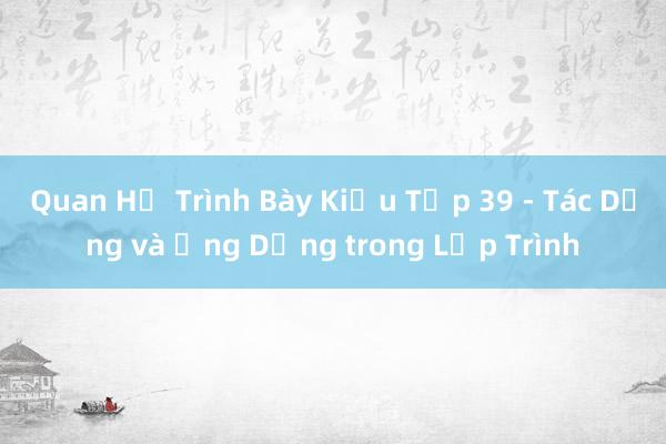 Quan Hệ Trình Bày Kiểu Tập 39 - Tác Dụng và Ứng Dụng trong Lập Trình