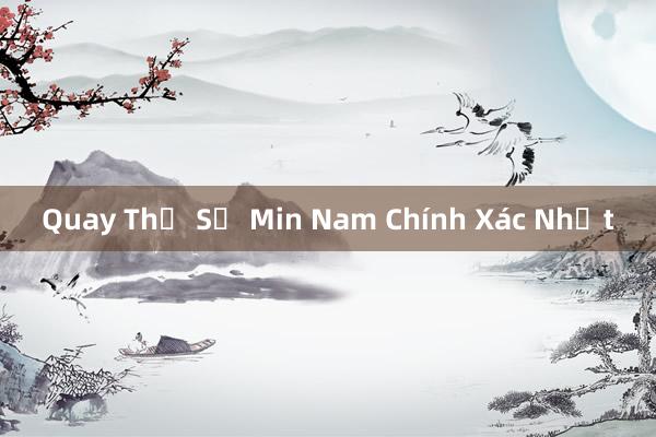 Quay Thử Số Min Nam Chính Xác Nhất