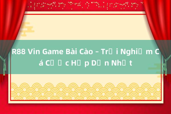 R88 Vin Game Bài Cào – Trải Nghiệm Cá Cược Hấp Dẫn Nhất