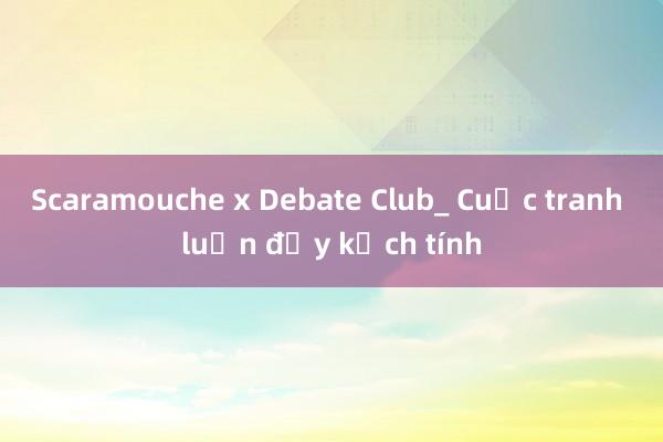 Scaramouche x Debate Club_ Cuộc tranh luận đầy kịch tính