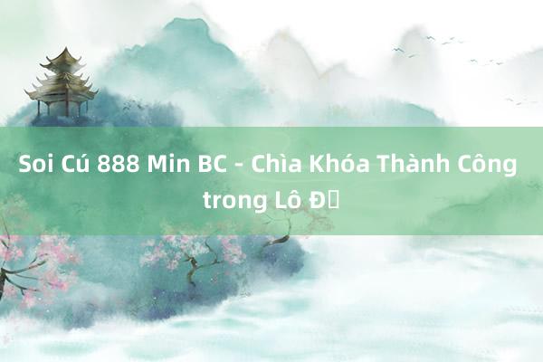 Soi Cú 888 Min BC - Chìa Khóa Thành Công trong Lô Đề